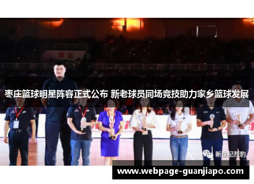 枣庄篮球明星阵容正式公布 新老球员同场竞技助力家乡篮球发展