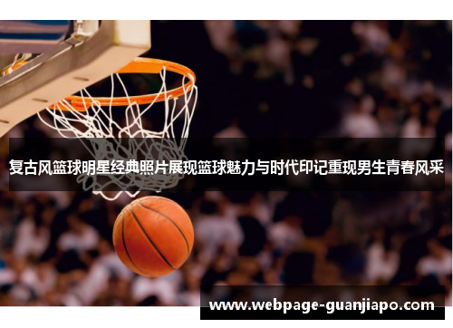 复古风篮球明星经典照片展现篮球魅力与时代印记重现男生青春风采