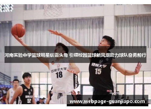 河南实验中学篮球明星崭露头角 引领校园篮球新风潮助力球队奋勇前行