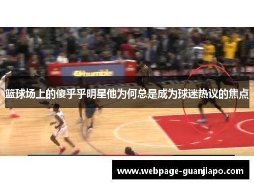 篮球场上的傻乎乎明星他为何总是成为球迷热议的焦点