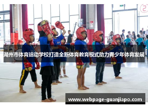 湖州市体育运动学校打造全新体育教育模式助力青少年体育发展