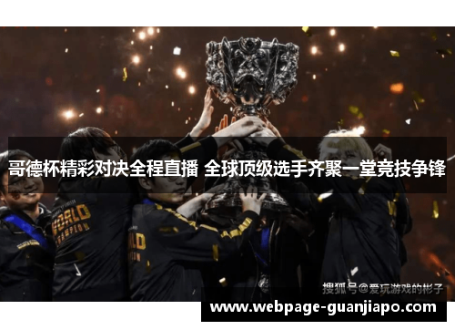 哥德杯精彩对决全程直播 全球顶级选手齐聚一堂竞技争锋